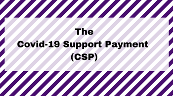 The Covid-19 Support Payment (CSP)